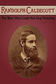 Randolph Caldecott: The Man Who Could Not Stop Drawing poster