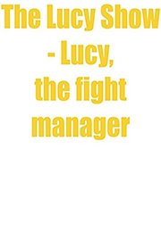 The Lucy Show - Lucy, the fight manager