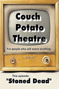 COUCH POTATO THEATRE, "Stoned Dead"