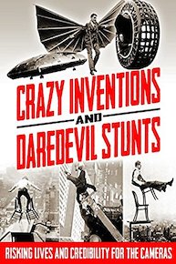 Crazy Inventions & Daredevil Stunts Risking Lives and Credibility for the Cameras