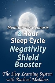 Meditaiton & Hypnosis 8 Hour Sleep Cycle, Negativity Shield Booster (The Sleep Learning System with Rachael Meddows)