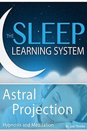 Meditation-Astral Projection, Hypnosis (The Sleep Learning System With Joel Thielke)
