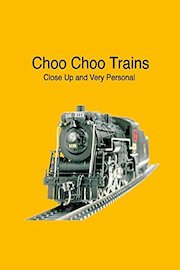 Choo Choo Trains...Close Up and Very Personal (No Dialog)