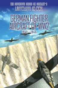 German Fighter Aircraft Of WW2 1942-1945 - The Definitive Series On Germany's Luftwaffe In WW2