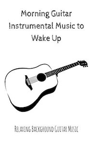 Morning Guitar Instrumental Music to Wake Up - Relaxing Background Guitar Music