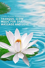 3 Hours Relaxing Background Music - Tranquil Slow Music For Spa, Massage and Love