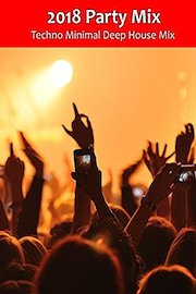 2018 Party Mix - Techno Minimal Deep House Mix