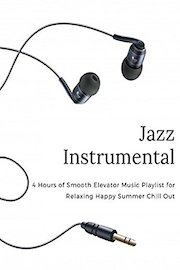 Jazz Instrumental - 4 Hours of Smooth Elevator Music Playlist for Relaxing Happy Summer Chill Out