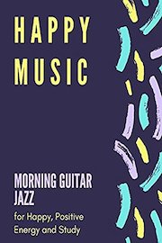 Happy Music - Morning Guitar Jazz for Happy, Positive Energy and Study