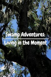 Swamp Adventures: Living in the Moment