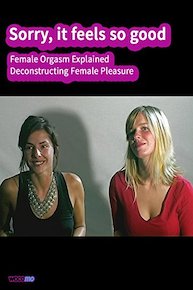 Sorry, it feels so good. Female Orgasm Explained - Deconstructing Female Pleasure
