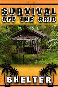 Survival Off The Grid: Shelter