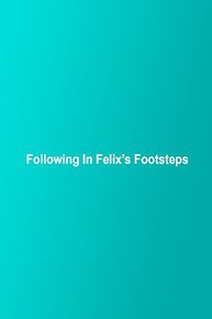 Following In Felix's Footsteps