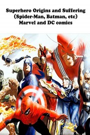 Superhero Origins and Suffering (Spider-Man, Batman, etc) Marvel and DC comics