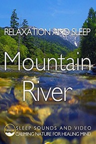 Relaxation and Sleep Mountain River Sleep Sounds and Video Calming Nature for Healing Mind