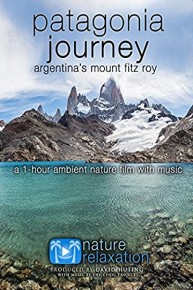 Patagonia Journey: Argentina's Fitz Roy 1 Hour Ambient Nature Relaxation Film with Music