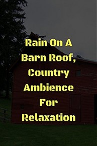 Rain On A Barn Roof, Country Ambience for Relaxation