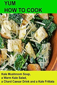 Yum! How To Cook Kale Mushroom Soup, a Warm Kale Salad, a Chard Caesar Drink and a Kale Frittata