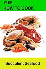 Yum! How to Cook Succulent Seafood