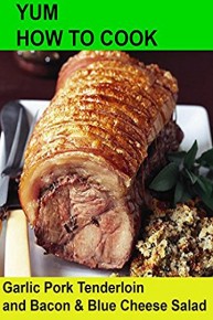 Yum! How To Cook Garlic Pork Tenderloin and Bacon & Blue Cheese Salad