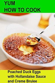 Yum! How To Cook Poached Duck Eggs with Hollandaise Sauce and Creme Brulee