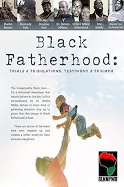 Black Fatherhood: Trials & Tribulations, Testimony & Triumph (Short Film)