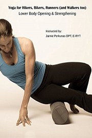 Yoga for Hikers, Bikers, Runners (and Walkers too)- Lower Body Opening And Strengthening