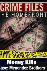 Crime Files: The Homefront: Money Kills- Case: Menendez Brothers