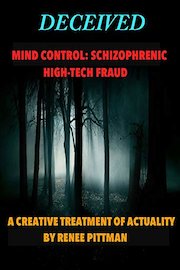 Deceived - Mind Control: Schizophrenic High-Tech Fraud - A Creative Treatment of Actuality by Renee Pittman