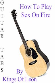 How To Play "Sex On Fire" By Kings Of Leon - Guitar Tabs