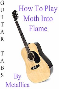 How To Play Moth Into Flame By Metallica - Guitar Tabs