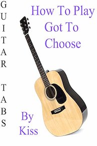 How To Play Got To Choose By Kiss - Guitar Tabs