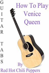 How To Play Venice Queen By Red Hot Chili Peppers - Guitar Tabs