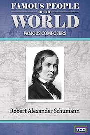 Famous People of the World - Famous Composers - Robert Alexander Schumann