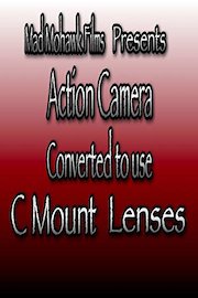 Action Camera Converted to use C Mount lenses