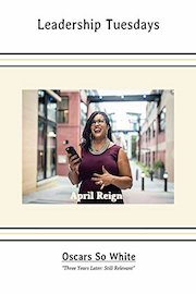 Leadership Tuesdays: April Reign | "Oscars So White" - Three Years Later: Still Relevant?