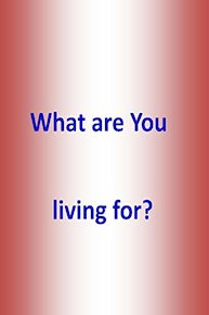 What are you living for?