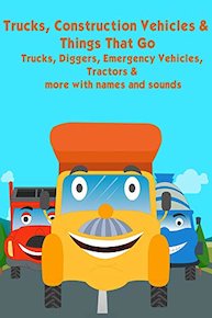 Trucks, Construction Vehicles and Things That Go - Trucks, Diggers, Emergency Vehicles, Tractors and more with names and sounds