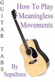 How To Play Meaningless Movements By Sepultura - Guitar Tabs