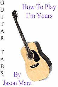 How To Play I'm Yours By Jason Marz - Guitar Tabs