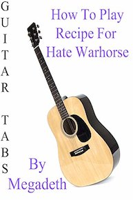 How To Play Recipe For Hate Warhorse By Megadeth - Guitar Tabs