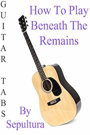 How To Play Beneath The Remains By Sepultura - Guitar Tabs