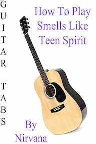 How To Play Smells Like Teen Spirit By Nirvana - Guitar Tabs