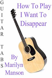How To Play I Want To Disappear By Marilyn Manson - Guitar Tabs