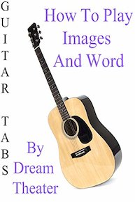 How To Play "Images And Word" By Dream Theater - Guitar Tabs