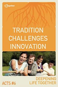 Acts #6 (Deepening Life Together) - Tradition Challenges Innovation