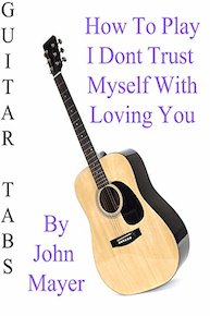 How To Play I Dont Trust Myself With Loving You By John Mayer - Guitar Tabs