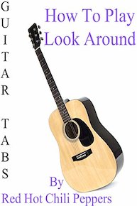 How To Play Look Around By Red Hot Chili Peppers - Guitar Tabs
