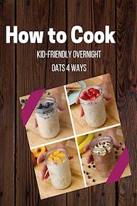 Kid-Friendly Overnight Oats 4 Ways