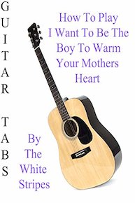 How To Play I Want To Be The Boy To Warm Your Mothers Heart By The White Stripes - Guitar Tabs